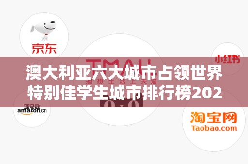 澳大利亚六大城市占领世界特别佳学生城市排行榜2025特别新排名前十名分析