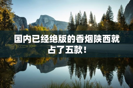 国内已经绝版的香烟陕西就占了五款！