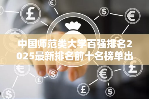 中国师范类大学百强排名2025最新排名前十名榜单出炉