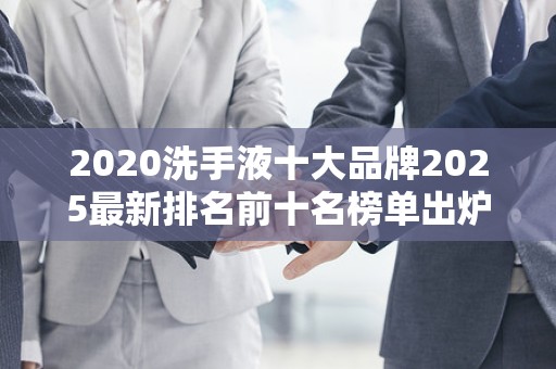 2020洗手液十大品牌2025最新排名前十名榜单出炉