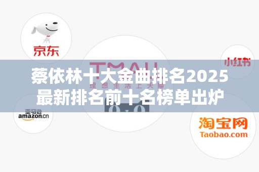 蔡依林十大金曲排名2025最新排名前十名榜单出炉