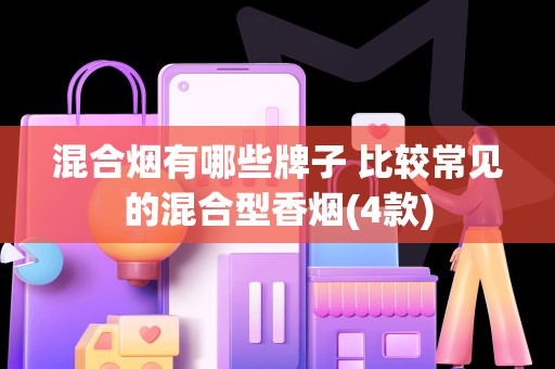 混合烟有哪些牌子 比较常见的混合型香烟(4款)