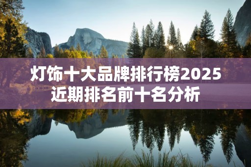 灯饰十大品牌排行榜2025近期排名前十名分析