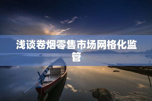 浅谈卷烟零售市场网格化监管