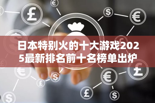 日本特别火的十大游戏2025最新排名前十名榜单出炉