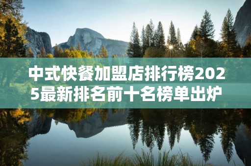 中式快餐加盟店排行榜2025最新排名前十名榜单出炉