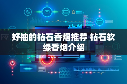 好抽的钻石香烟推荐 钻石软绿香烟介绍