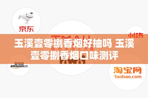 玉溪壹零捌香烟好抽吗 玉溪壹零捌香烟口味测评