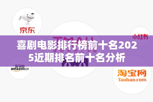 喜剧电影排行榜前十名2025近期排名前十名分析