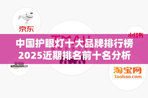 中国护眼灯十大品牌排行榜2025近期排名前十名分析