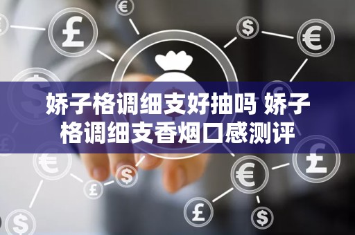 娇子格调细支好抽吗 娇子格调细支香烟口感测评