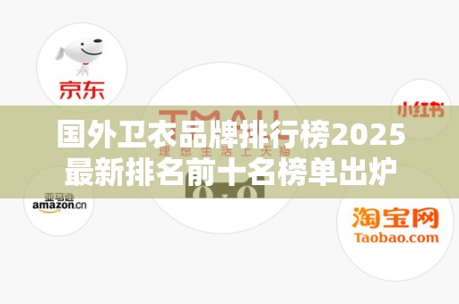 国外卫衣品牌排行榜2025最新排名前十名榜单出炉
