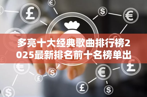 多亮十大经典歌曲排行榜2025最新排名前十名榜单出炉