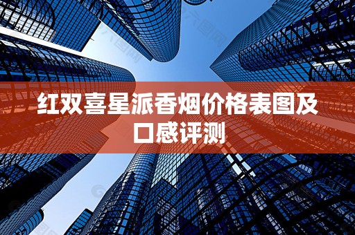 红双喜星派香烟价格表图及口感评测