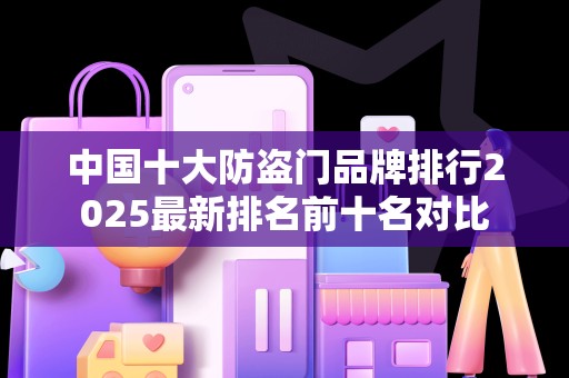 中国十大防盗门品牌排行2025最新排名前十名对比