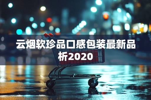 云烟软珍品口感包装最新品析2020