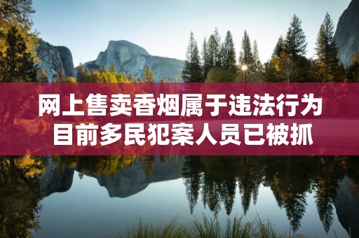 网上售卖香烟属于违法行为 目前多民犯案人员已被抓