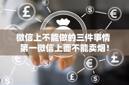 微信上不能做的三件事情 第一微信上面不能卖烟！