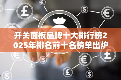 开关面板品牌十大排行榜2025年排名前十名榜单出炉