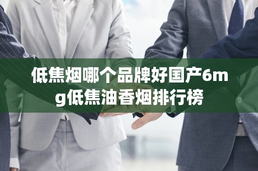 低焦烟哪个品牌好国产6mg低焦油香烟排行榜