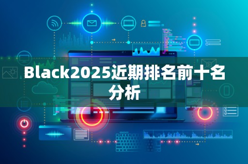 Black2025近期排名前十名分析
