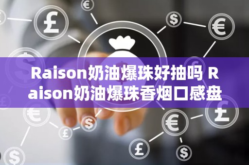Raison奶油爆珠好抽吗 Raison奶油爆珠香烟口感盘点