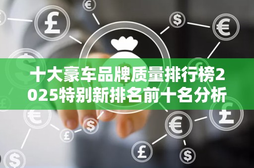 十大豪车品牌质量排行榜2025特别新排名前十名分析