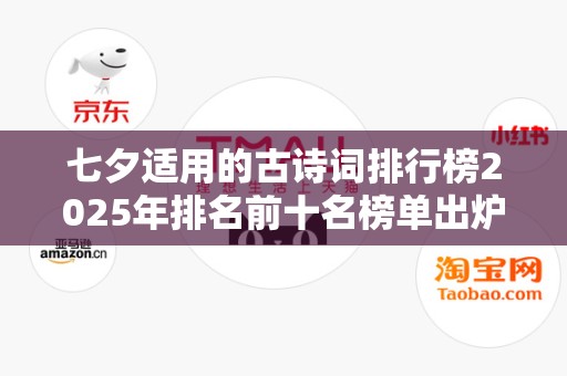 七夕适用的古诗词排行榜2025年排名前十名榜单出炉