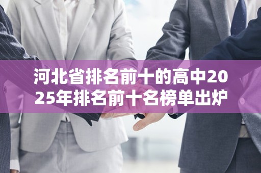 河北省排名前十的高中2025年排名前十名榜单出炉