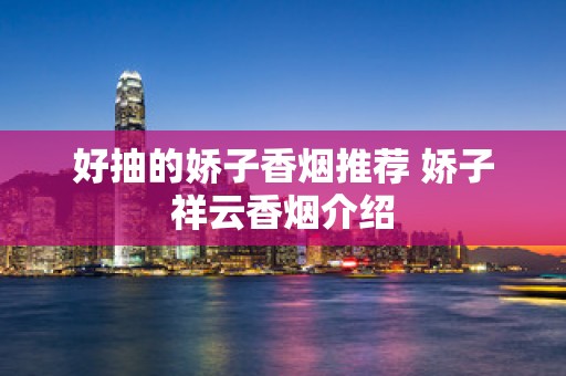 好抽的娇子香烟推荐 娇子祥云香烟介绍