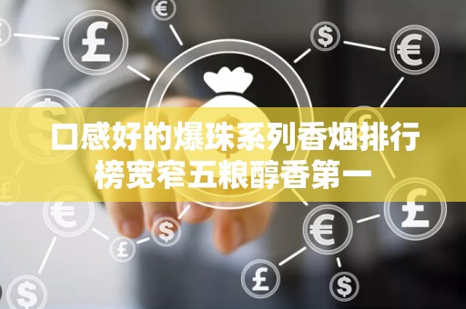 口感好的爆珠系列香烟排行榜宽窄五粮醇香第一