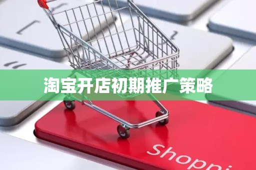 淘宝开店初期推广策略