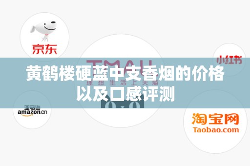 黄鹤楼硬蓝中支香烟的价格以及口感评测