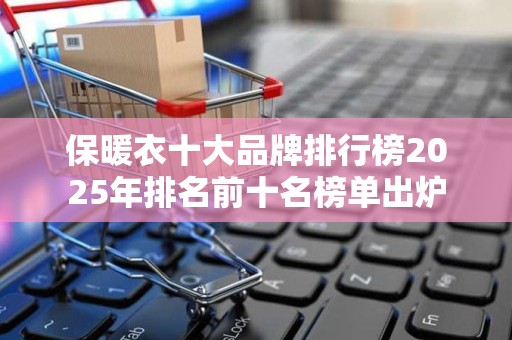 保暖衣十大品牌排行榜2025年排名前十名榜单出炉