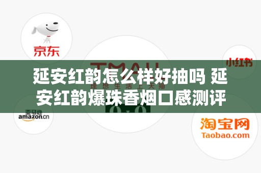 延安红韵怎么样好抽吗 延安红韵爆珠香烟口感测评