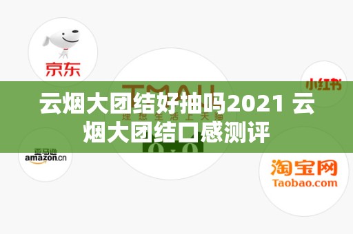 云烟大团结好抽吗2021 云烟大团结口感测评