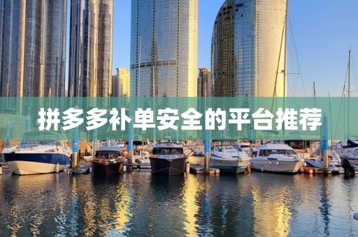 拼多多补单安全的平台推荐