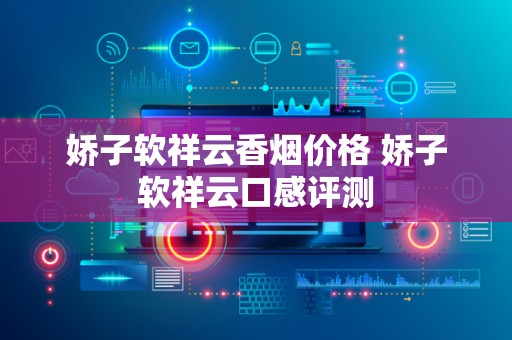 娇子软祥云香烟价格 娇子软祥云口感评测