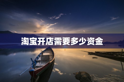 淘宝开店需要多少资金