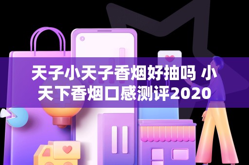 天子小天子香烟好抽吗 小天下香烟口感测评2020
