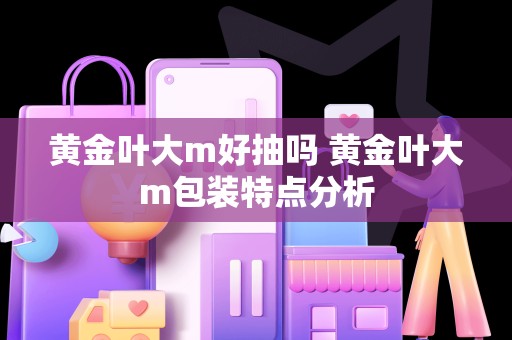 黄金叶大m好抽吗 黄金叶大m包装特点分析