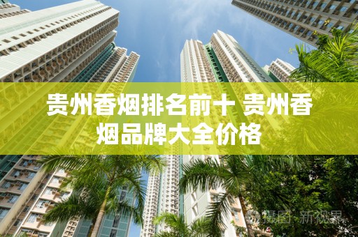 贵州香烟排名前十 贵州香烟品牌大全价格