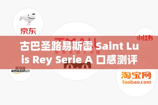 古巴圣路易斯雷 Saint Luis Rey Serie A 口感测评