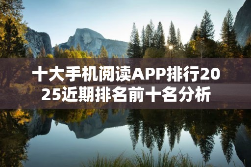 十大手机阅读APP排行2025近期排名前十名分析