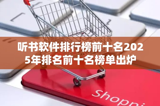 听书软件排行榜前十名2025年排名前十名榜单出炉
