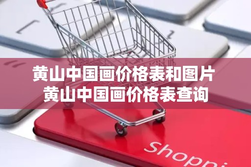 黄山中国画价格表和图片 黄山中国画价格表查询