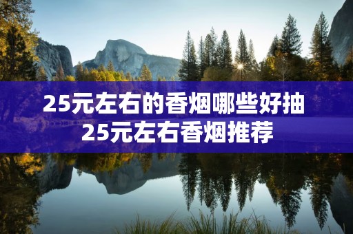 25元左右的香烟哪些好抽 25元左右香烟推荐