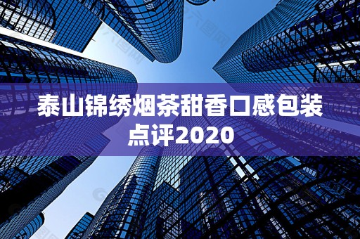 泰山锦绣烟茶甜香口感包装点评2020