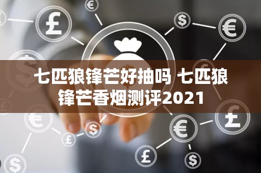七匹狼锋芒好抽吗 七匹狼锋芒香烟测评2021