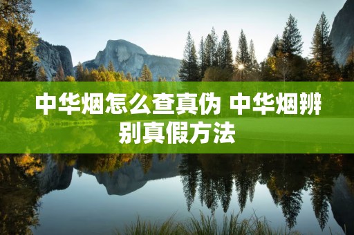 中华烟怎么查真伪 中华烟辨别真假方法